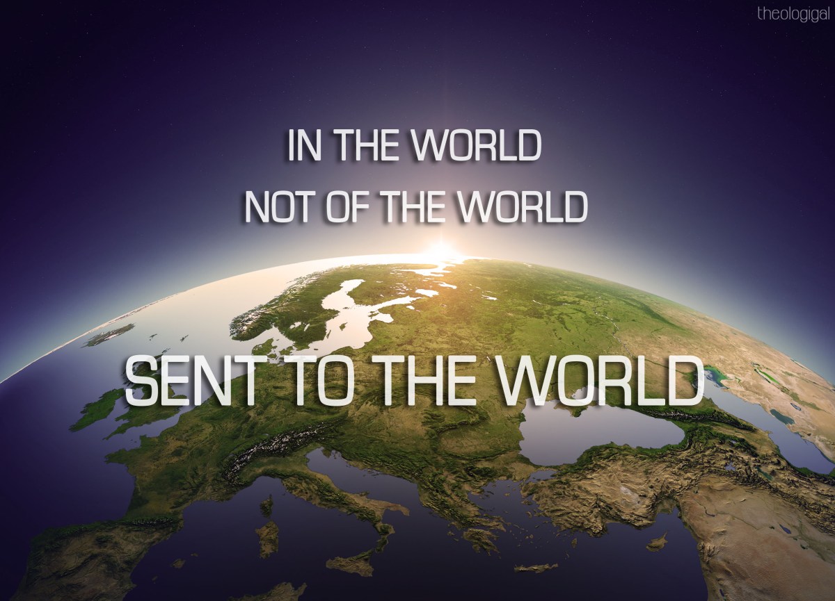 We Are To Be In The World, Not Of The World… For The Sake Of The World –  John 17 – davidworcester.net